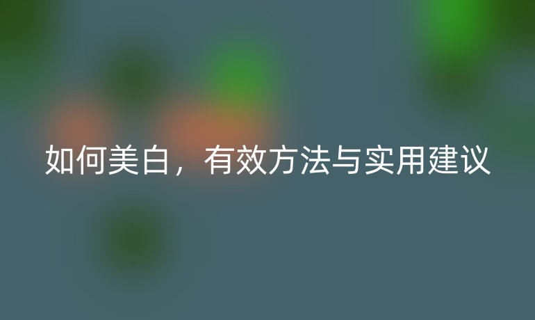 如何美白，有效方法與實用建議
