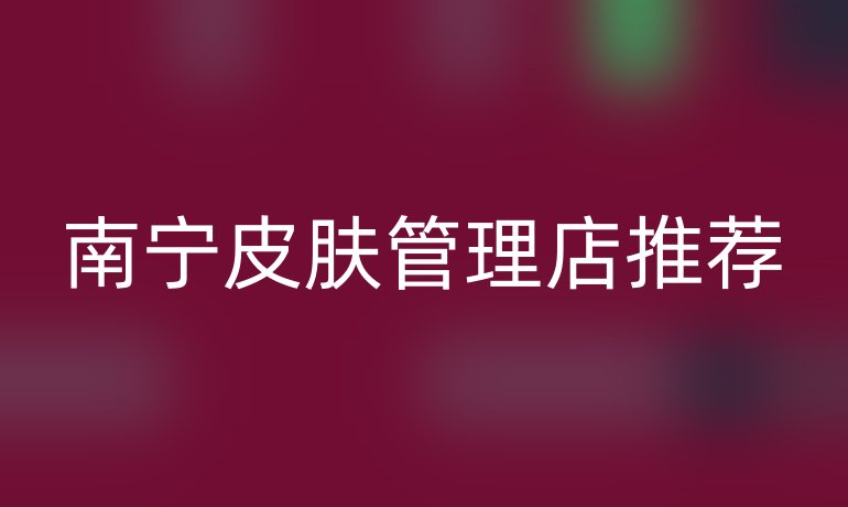 南寧皮膚管理店推薦