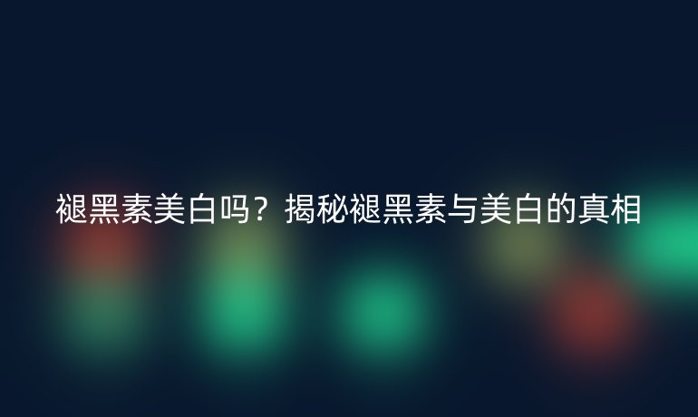 褪黑素美白嗎？揭秘褪黑素與美白的真相
