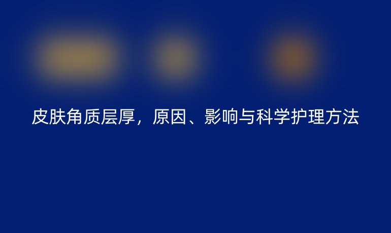 皮膚角質(zhì)層厚，原因、影響與科學(xué)護(hù)理方法