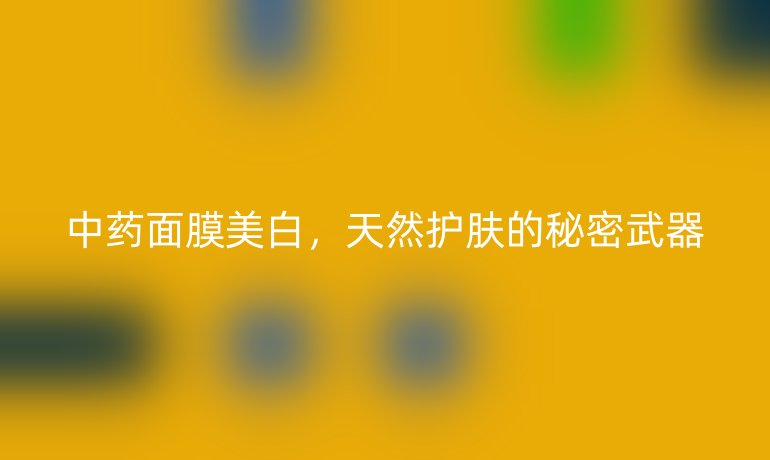 中藥面膜美白，天然護(hù)膚的秘密武器