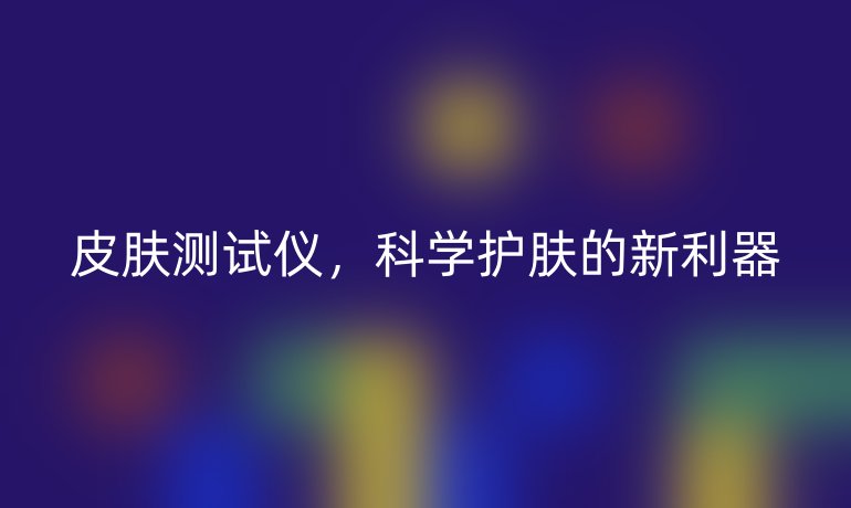 皮膚測(cè)試儀，科學(xué)護(hù)膚的新利器