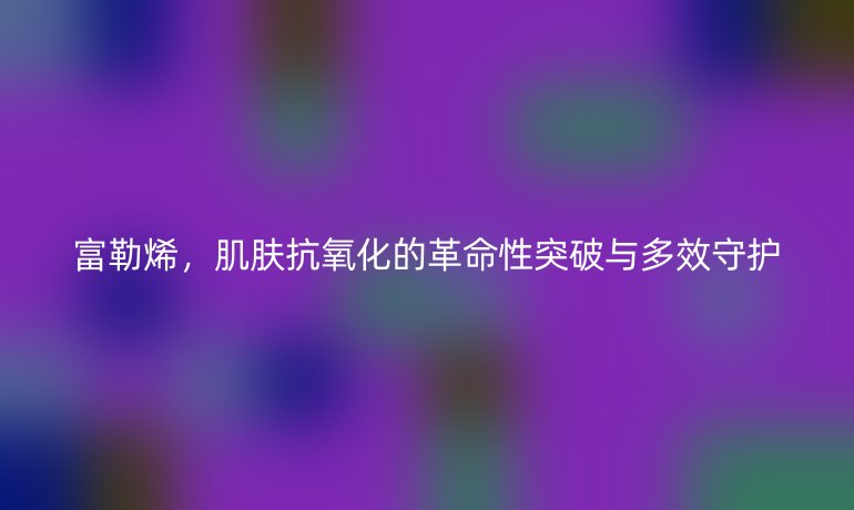 富勒烯，肌膚抗氧化的革命性突破與多效守護